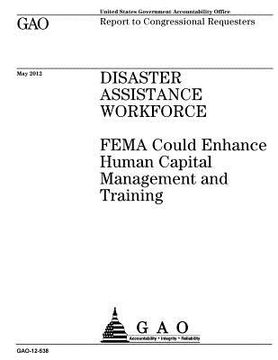 portada Disaster assistance workforce: FEMA could enhance human capital management and training: report to congressional requesters. (en Inglés)