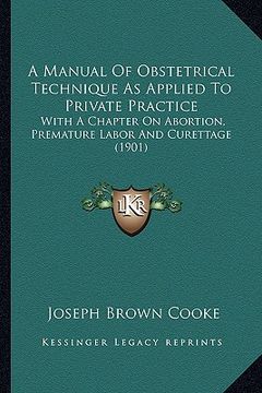 portada a manual of obstetrical technique as applied to private practice: with a chapter on abortion, premature labor and curettage (1901)