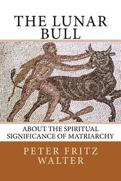 portada The Lunar Bull: About the Spiritual Significance of Matriarchy (en Inglés)