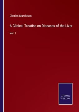 portada A Clinical Treatise on Diseases of the Liver: Vol. I (en Inglés)
