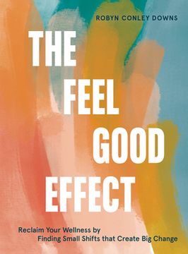 portada The Feel Good Effect: Reclaim Your Wellness by Finding Small Shifts That Create big Change (in English)