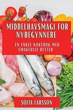 portada Middelhavsmagi for Nybegynnere: En Enkel Kokebok med Smakfulle Retter (en Noruego)