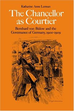 portada The Chancellor as Courtier: Bernhard von Bulow and the Governance of Germany, 1900-1909 (en Inglés)
