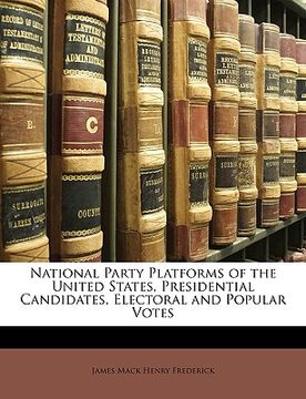 portada national party platforms of the united states, presidential candidates, electoral and popular votes (en Inglés)