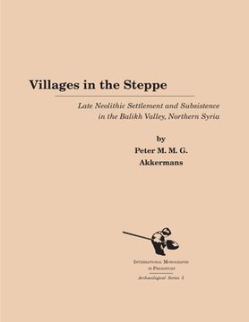 portada Villages in the Steppe: Late Neolithic Settlement and Subsistence in the Balikh Valley, Northern Syria (in English)
