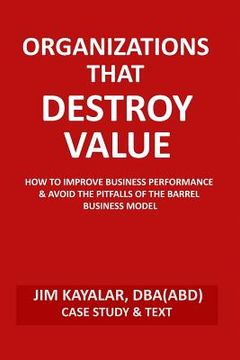 portada Organizations That Destroy Value: How to Improve Business Performance & Avoid the Pitfalls of the Bucket Business Model