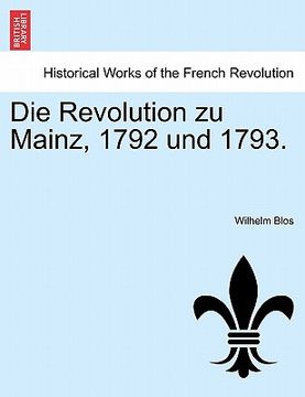 portada Die Revolution Zu Mainz, 1792 Und 1793. (in German)