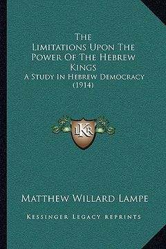 portada the limitations upon the power of the hebrew kings: a study in hebrew democracy (1914) (in English)