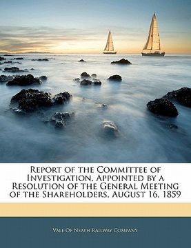 portada report of the committee of investigation, appointed by a resolution of the general meeting of the shareholders, august 16, 1859