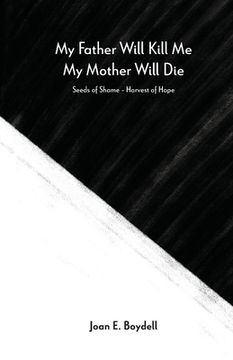 portada My Father Will Kill Me, My Mother Will Die: Seeds of Shame - Harvest of Hope (en Inglés)
