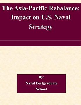 portada The Asia-Pacific Rebalance: Impact on U.S. Naval Strategy (en Inglés)