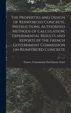 portada The Properties and Design of Reinforced Concrete. Instructions, Authorised Methods of Calculation, Experimental Results and Reports by the French Gove (in English)