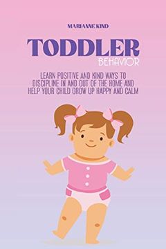 portada Toddler Behavior: Learn Positive and Kind Ways to Discipline in and out of the Home and Help Your Child Grow up Happy and Calm (in English)
