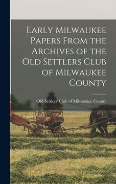 portada Early Milwaukee Papers From the Archives of the Old Settlers Club of Milwaukee County