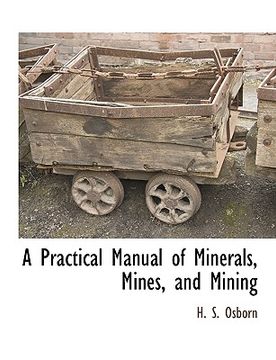 portada a practical manual of minerals, mines, and mining (en Inglés)