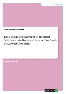 portada Land Usage Management in Informal Settlements in Kumasi, Ghana. A Case Study of Asawase Township (en Inglés)