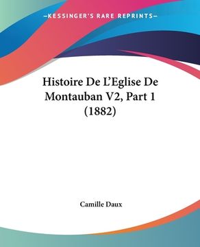 portada Histoire De L'Eglise De Montauban V2, Part 1 (1882) (in French)