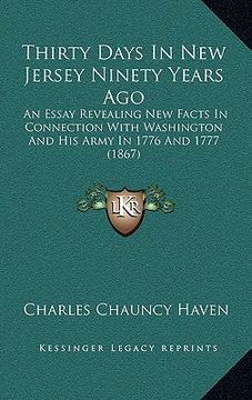 portada thirty days in new jersey ninety years ago: an essay revealing new facts in connection with washington and his army in 1776 and 1777 (1867) (en Inglés)