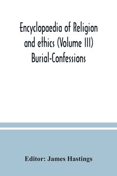 portada Encyclopaedia of religion and ethics (Volume III) Burial-Confessions (en Inglés)