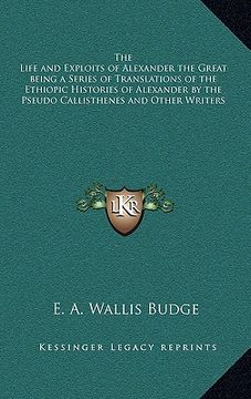 portada the life and exploits of alexander the great being a series of translations of the ethiopic histories of alexander by the pseudo callisthenes and othe (en Inglés)