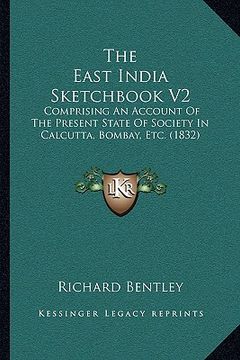 portada the east india sketchbook v2 the east india sketchbook v2: comprising an account of the present state of society in calcomprising an account of the pr (en Inglés)
