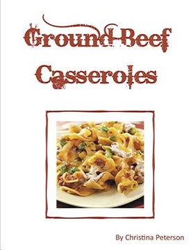 portada Ground Beef Casseroles: Every recipe has a space for notes, Tacos, Enchiladas, One meal, Ingredients of beans potatoes, tomatoes and more, (in English)