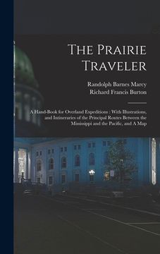 portada The Prairie Traveler: A Hand-book for Overland Expeditions: With Illustrations, and Intineraries of the Principal Routes Between the Mississ