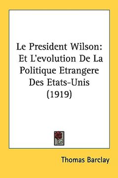 portada le president wilson: et l'evolution de la politique etrangere des etats-unis (1919) (en Inglés)