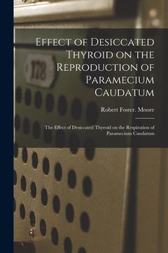 portada Effect of Desiccated Thyroid on the Reproduction of Paramecium Caudatum; The Effect of Desiccated Thyroid on the Respiration of Paramecium Caudatum (en Inglés)