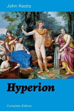 portada Hyperion (Complete Edition): An Epic Poem from one of the most beloved English Romantic poets, best known for his Odes, Ode to a Nightingale, Ode o (in English)