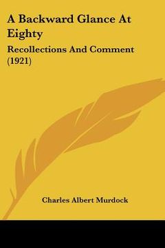 portada a backward glance at eighty: recollections and comment (1921) (en Inglés)