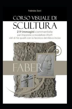 portada Corso visuale di Scultura: 219 immagini per imparare a modellare ritratti in argilla con la tecnica del rilievo inciso visto di tre quarti