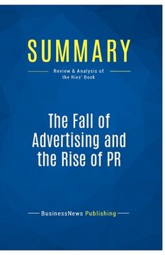 portada Summary: The Fall of Advertising and the Rise of PR: Review and Analysis of the Ries' Book (in English)