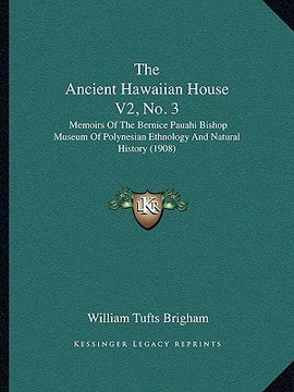 portada the ancient hawaiian house v2, no. 3: memoirs of the bernice pauahi bishop museum of polynesian ethnology and natural history (1908) (en Inglés)