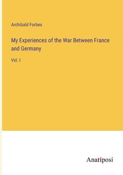 portada My Experiences of the War Between France and Germany: Vol. I (en Inglés)