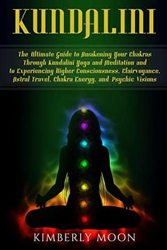 portada Kundalini: The Ultimate Guide to Awakening Your Chakras Through Kundalini Yoga and Meditation and to Experiencing Higher Consciousness, Clairvoyance,. Energy, and Psychic Visions [Idioma Inglés] 