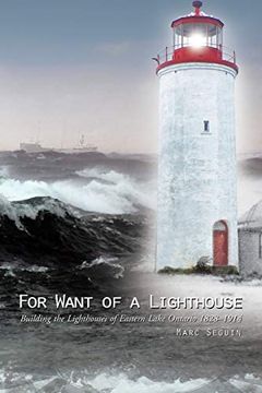 portada For Want of a Lighthouse: Building the Lighthouses of Eastern Lake Ontario 1828-1914 (in English)