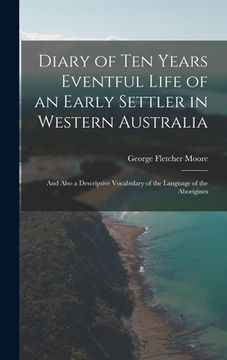 portada Diary of Ten Years Eventful Life of an Early Settler in Western Australia: And Also a Descriptive Vocabulary of the Language of the Aborigines (en Inglés)