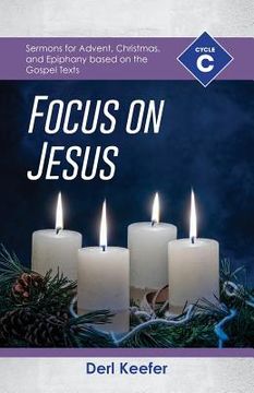 portada Focus on Jesus!: Cycle C Sermons for Advent, Christmas, and Epiphany Based on the Gospel Texts (in English)