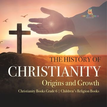 portada The History of Christianity: Origins and Growth Christianity Books Grade 6 Children's Religion Books (in English)