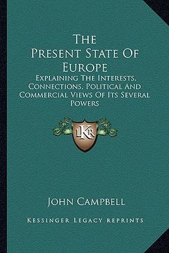 portada the present state of europe: explaining the interests, connections, political and commercial views of its several powers (en Inglés)