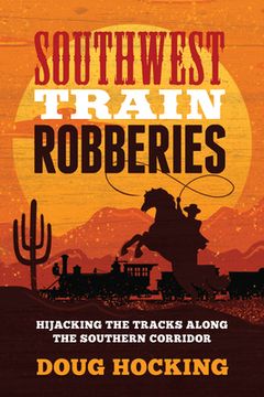 portada Southwest Train Robberies: Hijacking the Tracks Along the Southern Corridor (en Inglés)