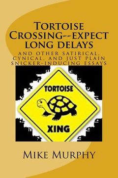 portada Tortoise Crossing--expect long delays: and other satirical, cynical, and just plain snicker-inducing essays (en Inglés)