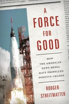 portada A Force for Good: How the American News Media Have Propelled Positive Change (en Inglés)