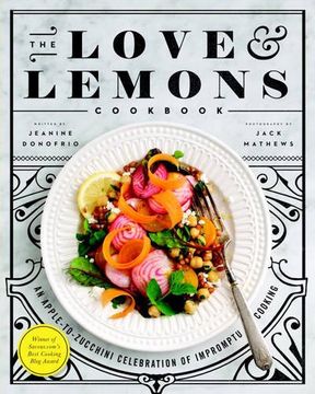 portada The Love and Lemons Cookbook: An Apple-To-Zucchini Celebration of Impromptu Cooking (en Inglés)