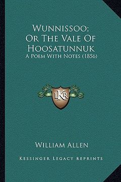 portada wunnissoo; or the vale of hoosatunnuk: a poem with notes (1856) a poem with notes (1856) (en Inglés)