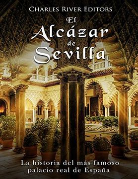 portada El Alcázar de Sevilla: La Historia del más Famoso Palacio Real de España (in Spanish)
