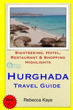 portada Hurghada Travel Guide: Sightseeing, Hotel, Restaurant & Shopping Highlights (en Inglés)