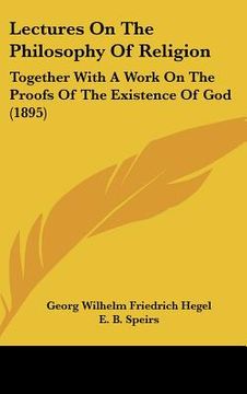 portada lectures on the philosophy of religion: together with a work on the proofs of the existence of god (1895) (in English)