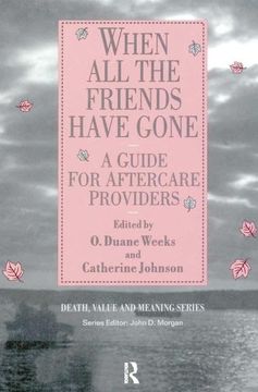 portada When all the Friends Have Gone: A Guide for Aftercare Providers (Death, Value and Meaning Series) (in English)